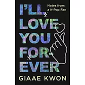 I’ll Love You Forever: Notes from a K-Pop Fan