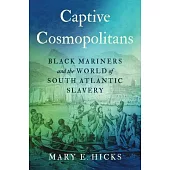 Captive Cosmopolitans: Black Mariners and the World of South Atlantic Slavery