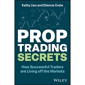 Prop Trading Secrets: B How Successful Traders Are Living Off the Markets/B
