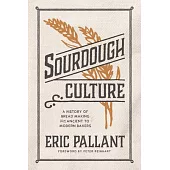 Sourdough Culture: A History of Bread Making from Ancient to Modern Bakers