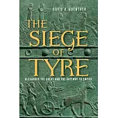 The Siege of Tyre: Alexander the Great and the Gateway to Empire