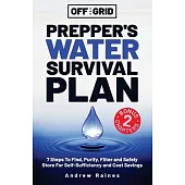 Off The Grid Prepper’s Water Survival Plan: 7 Steps To Find, Purify, Filter and Safely Store For Self-Sufficiency and Cost Savings
