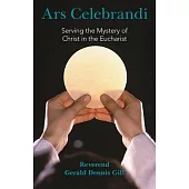 Ars Celebrandi: Serving the Mystery of Christ in the Eucharist