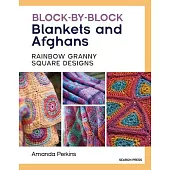 Block-By-Block Blankets and Afghans: Rainbow Granny Square Designs to Crochet