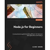 Node.js for Beginners: A comprehensive guide to building efficient, full-featured web applications with Node.js