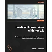 Building Microservices with Node.js: Explore microservices applications and migrate from a monolith architecture to microservices