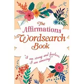 The Affirmations Wordsearch Book: I Am Strong and Fearless, I Am Amazing!