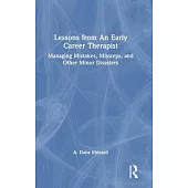 Lessons from an Early Career Therapist: Managing Mistakes, Missteps, and Other Minor Disasters from Training to Treatment