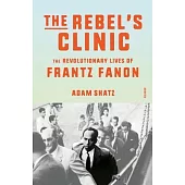 The Rebel’s Clinic: The Revolutionary Lives of Frantz Fanon