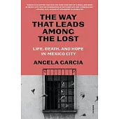 The Way That Leads Among the Lost: Life, Death, and Hope in Mexico City’s Anexos