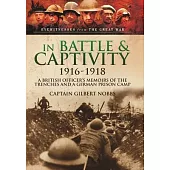 In Battle and Captivity 1916-1918: A British Officer’s Memoirs of the Trenches and a German Prison Camp