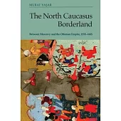 The North Caucasus Borderland: Between Muscovy and the Ottoman Empire, 1555-1605