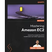 Mastering Amazon EC2: Unravel the complexities of EC2 to build robust and resilient applications