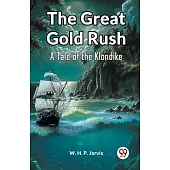 The Great Gold Rush A Tale of the Klondike