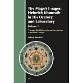 The Mage’s Images: Heinrich Khunrath in His Oratory and Laboratory, Volume 1: Prologue: Bio-Bibliography and Introduction to Khunrath’s Images