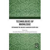 Technologies of Knowledge: Rethinking the Archive in Modern South Asia