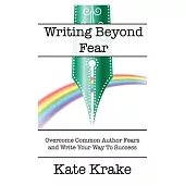 Writing Beyond Fear: Overcome Common Author Fears and Write Your Way to Success