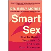 Smart Sex: How to Boost Your Sex IQ and Own Your Pleasure