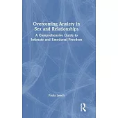 Overcoming Anxiety in Sex and Relationships: A Comprehensive Guide to Intimate and Emotional Freedom