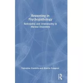 Reasoning in Psychopathology: Rationality and Irrationality in Mental Disorders