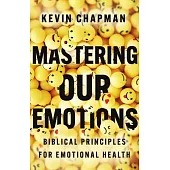 Mastering Our Emotions: Biblical Principles for Emotional Health