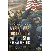 Waging War for Freedom with the 54th Massachusetts: The Civil War Memoir of John W. M. Appleton