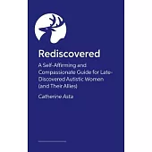 Rediscovered: A Self-Affirming, Compassionate Guide for Late-Discovered Autistic Women