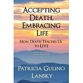 Accepting Death, Embracing Life: How Death Teaches Us to LIVE