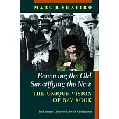 Renewing the Old, Sanctifying the New: A Fresh Look at Rav Kook