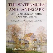 The Watermills and Landscape of the River Great Ouse, Cambridgeshire: Modelling the Impact of Watermilling in a Lowland Valley