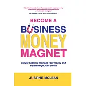 Become a Business Money Magnet: Simple Habits to Manage Your Money and Supercharge Your Profits