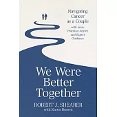 We Were Better Together: Navigating Cancer as a Couple with Love, Practical Advice and Expert Guidance