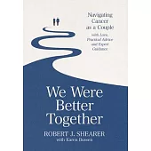 We Were Better Together: Navigating Cancer as a Couple with Love, Practical Advice and Expert Guidance