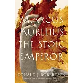 Marcus Aurelius: The Stoic Emperor