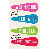 A Shimmering, Serrated Monster!: The Mark Leyner Reader