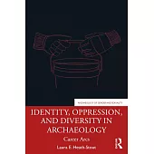 Identity, Oppression, and Diversity in Archaeology: Career Arcs