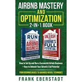 Airbnb Mastery and Optimization 2-In-1 Book: How to Set up and Run a Successful Airbnb Business + How to Unleash Your Airbnb’s Full Potential - from B