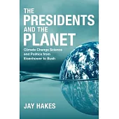 The Presidents and the Planet: Climate Change Science and Politics from Eisenhower to Bush