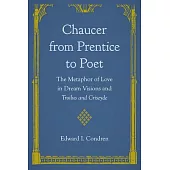 Chaucer from Prentice to Poet: The Metaphor of Love in Dream Visions and Troilus and Criseyde