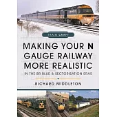 Making Your N Gauge Railway More Realistic: In the Br Blue and Sectorisation Eras