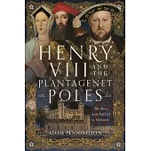 Henry VIII and the Plantagenet Poles: The Rise and Fall of a Dynasty