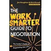 The Work Smarter Guide to Negotiation: The Insider’s Guide to Negotiating Like a Pro