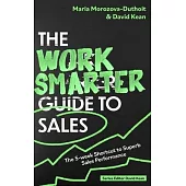 The Work Smarter Guide to Sales: The 5-Week Shortcut to Superb Sales Performance