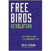Free Birds Revolution: The Independent Mind and the Future of Work