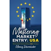 Mastering Market Entry: USA: The European’s Guide to Making It Big in America