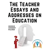 The Teacher Essays and Addresses on Education