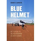 Blue Helmet: My Year as a Un Peacekeeper in South Sudan