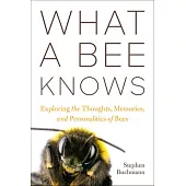 What a Bee Knows: Exploring the Thoughts, Memories, and Personalities of Bees