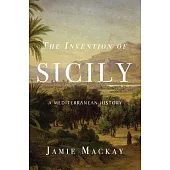 The Invention of Sicily: A Mediterranean History