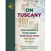 On Tuscany: From Brunello to Bolgheri, Tales from the Heart of Italy